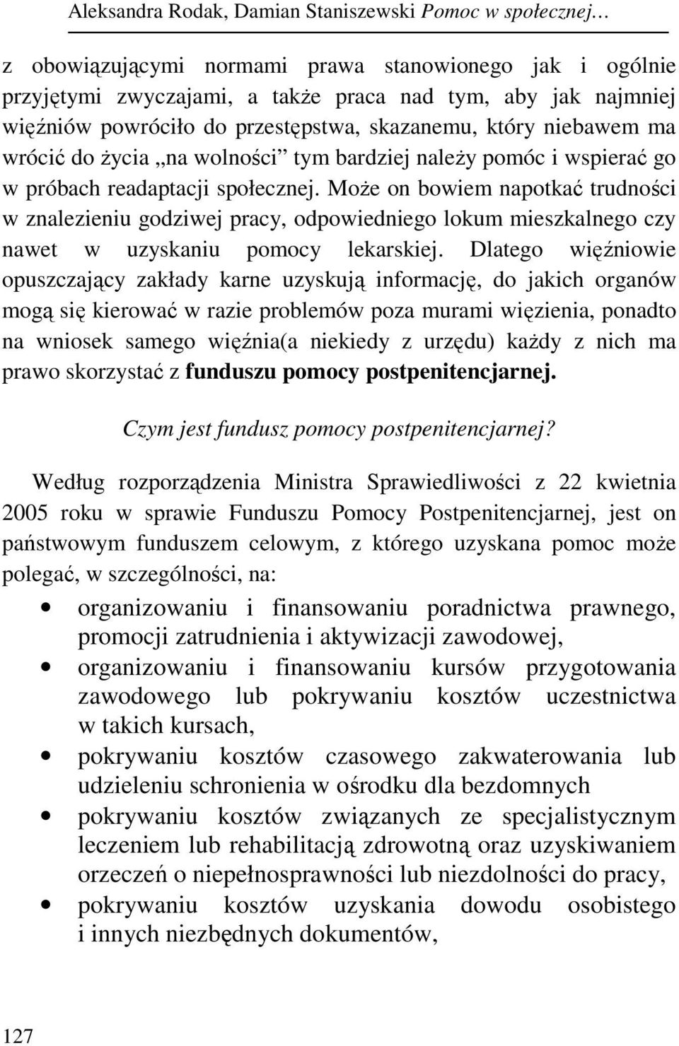 MoŜe on bowiem napotkać trudności w znalezieniu godziwej pracy, odpowiedniego lokum mieszkalnego czy nawet w uzyskaniu pomocy lekarskiej.