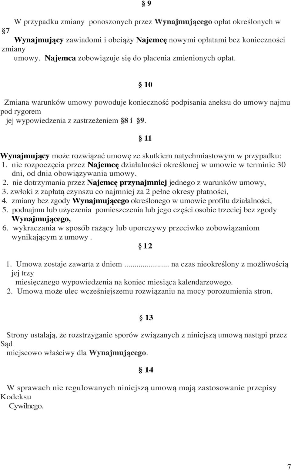 11 Wynajmujący może rozwiązać umowę ze skutkiem natychmiastowym w przypadku: 1. nie rozpoczęcia przez Najemcę działalności określonej w umowie w terminie 30 dni, od dnia obowiązywania umowy. 2.