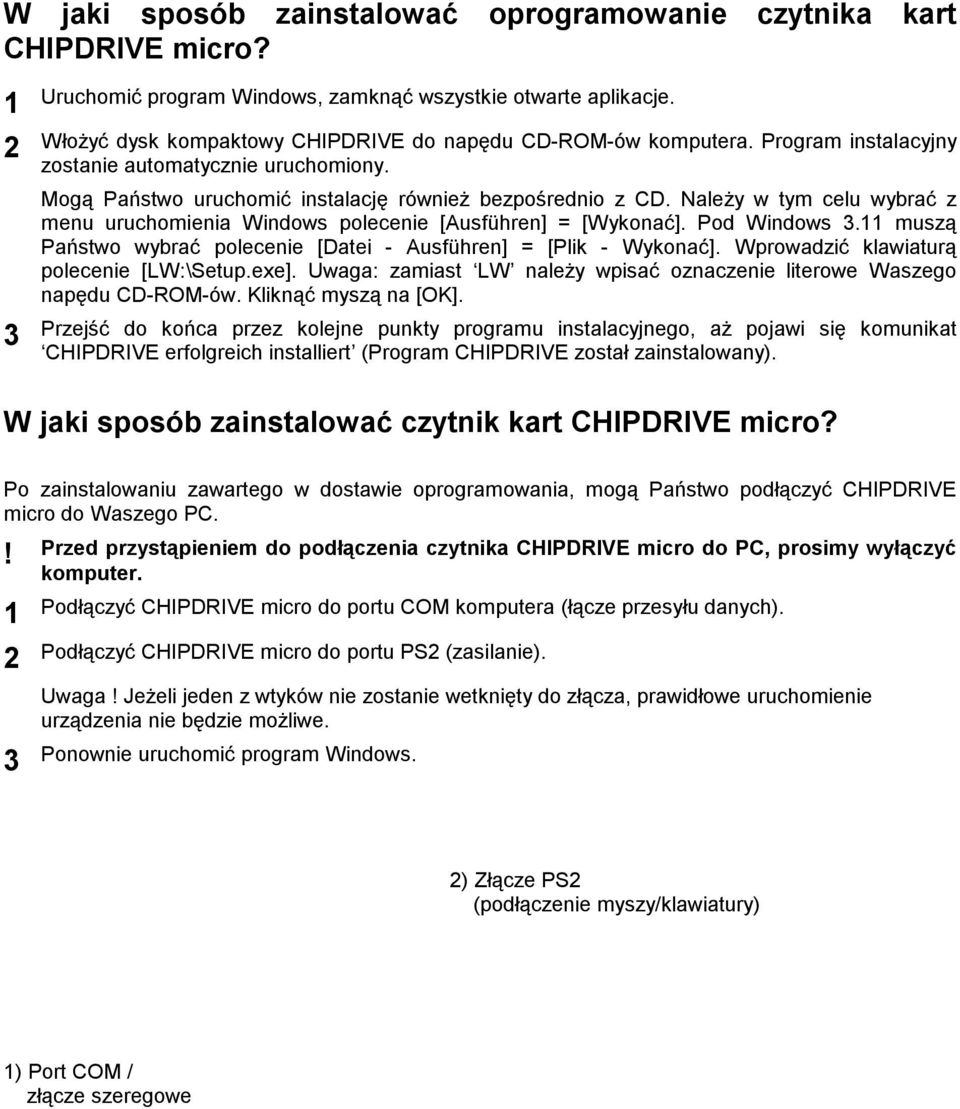 Należy w tym celu wybrać z menu uruchomienia Windows polecenie [Ausführen] = [Wykonać]. Pod Windows 3. muszą Państwo wybrać polecenie [Datei - Ausführen] = [Plik - Wykonać].