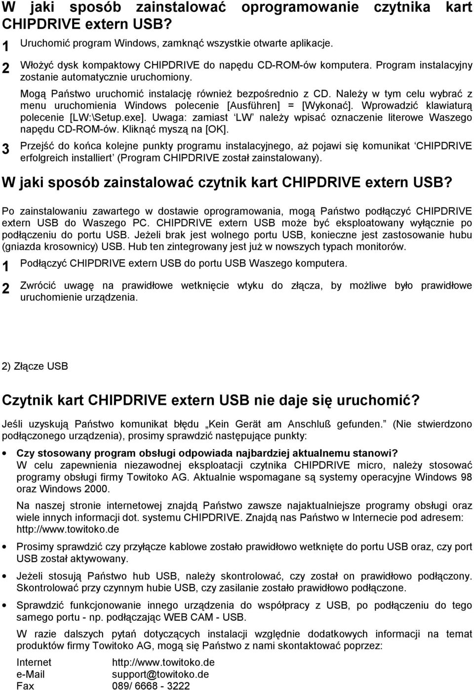 Należy w tym celu wybrać z menu uruchomienia Windows polecenie [Ausführen] = [Wykonać]. Wprowadzić klawiaturą polecenie [LW:\Setup.exe].