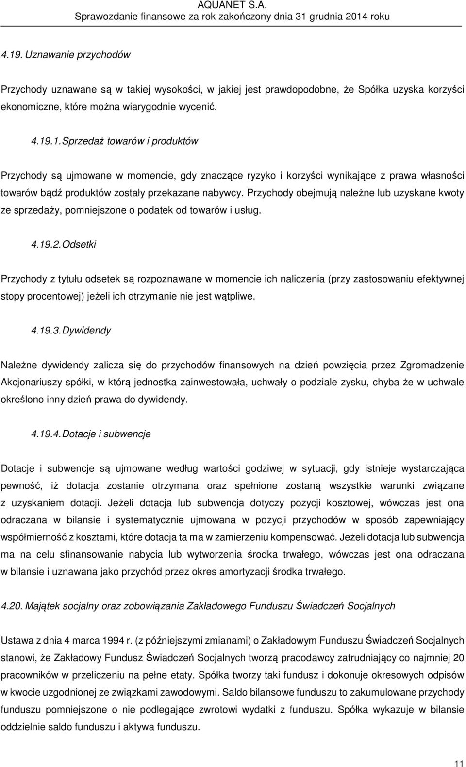 Odsetki Przychody z tytułu odsetek są rozpoznawane w momencie ich naliczenia (przy zastosowaniu efektywnej stopy procentowej) jeżeli ich otrzymanie nie jest wątpliwe. 4.19.3.