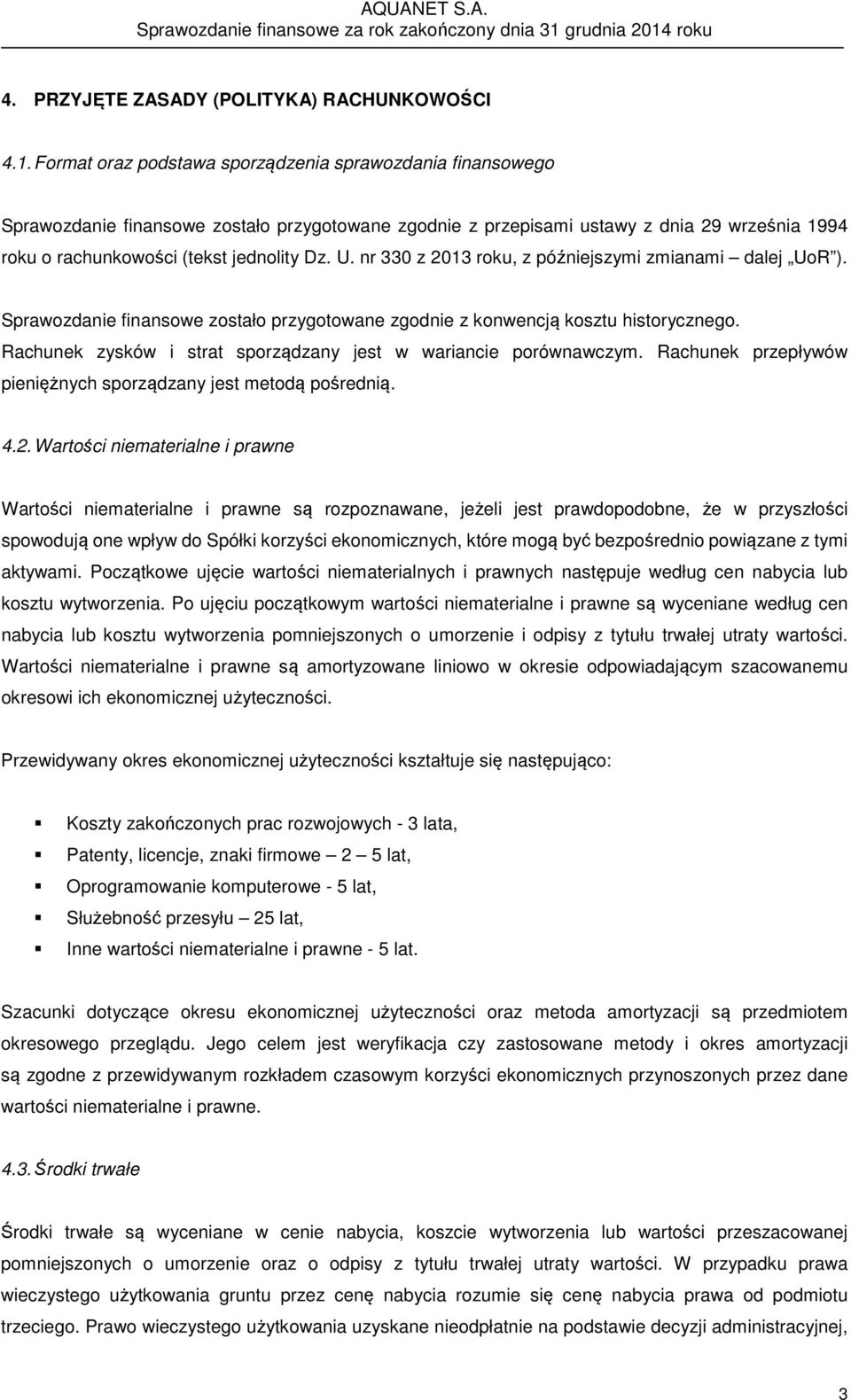 nr 330 z 2013 roku, z późniejszymi zmianami dalej UoR ). Sprawozdanie finansowe zostało przygotowane zgodnie z konwencją kosztu historycznego.