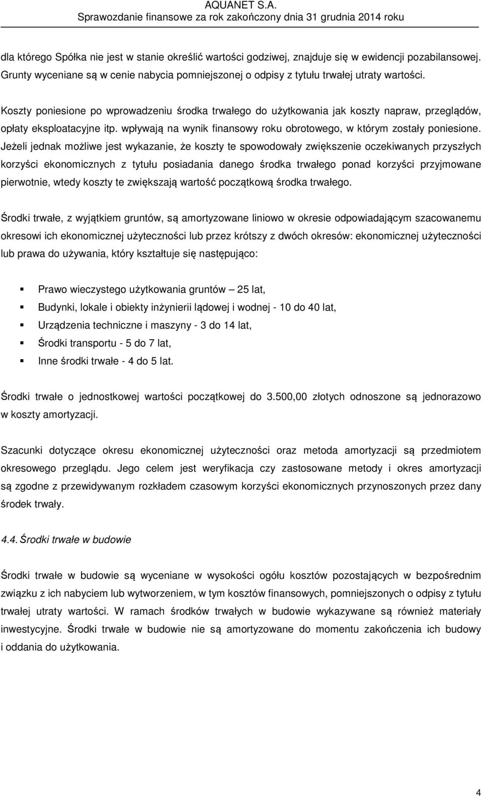 Jeżeli jednak możliwe jest wykazanie, że koszty te spowodowały zwiększenie oczekiwanych przyszłych korzyści ekonomicznych z tytułu posiadania danego środka trwałego ponad korzyści przyjmowane