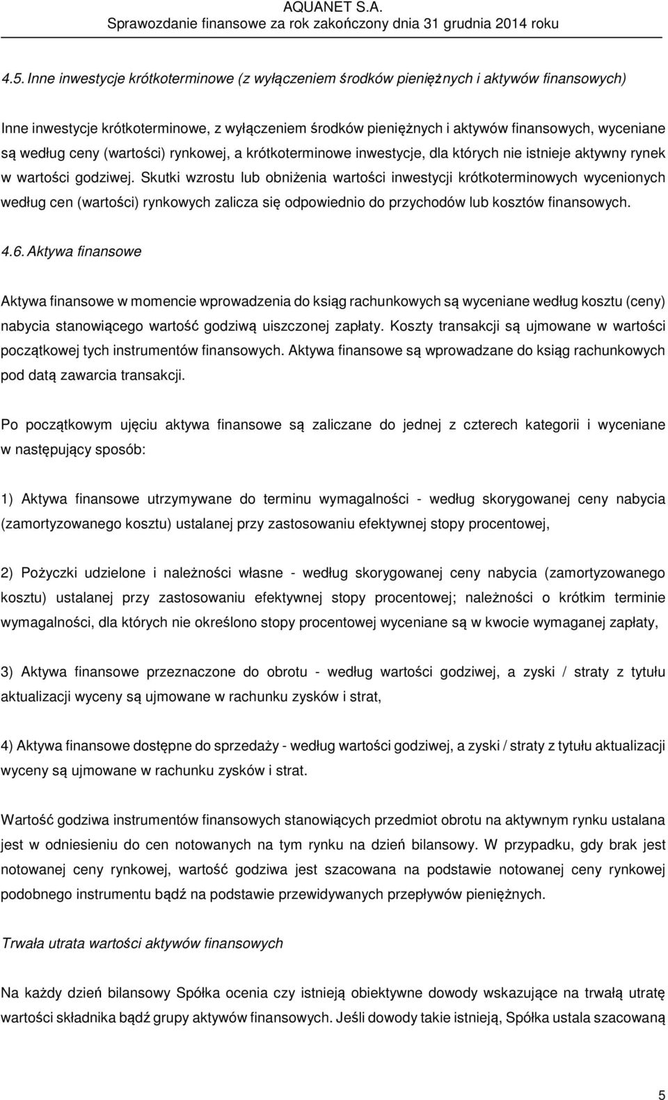 Skutki wzrostu lub obniżenia wartości inwestycji krótkoterminowych wycenionych według cen (wartości) rynkowych zalicza się odpowiednio do przychodów lub kosztów finansowych. 4.6.