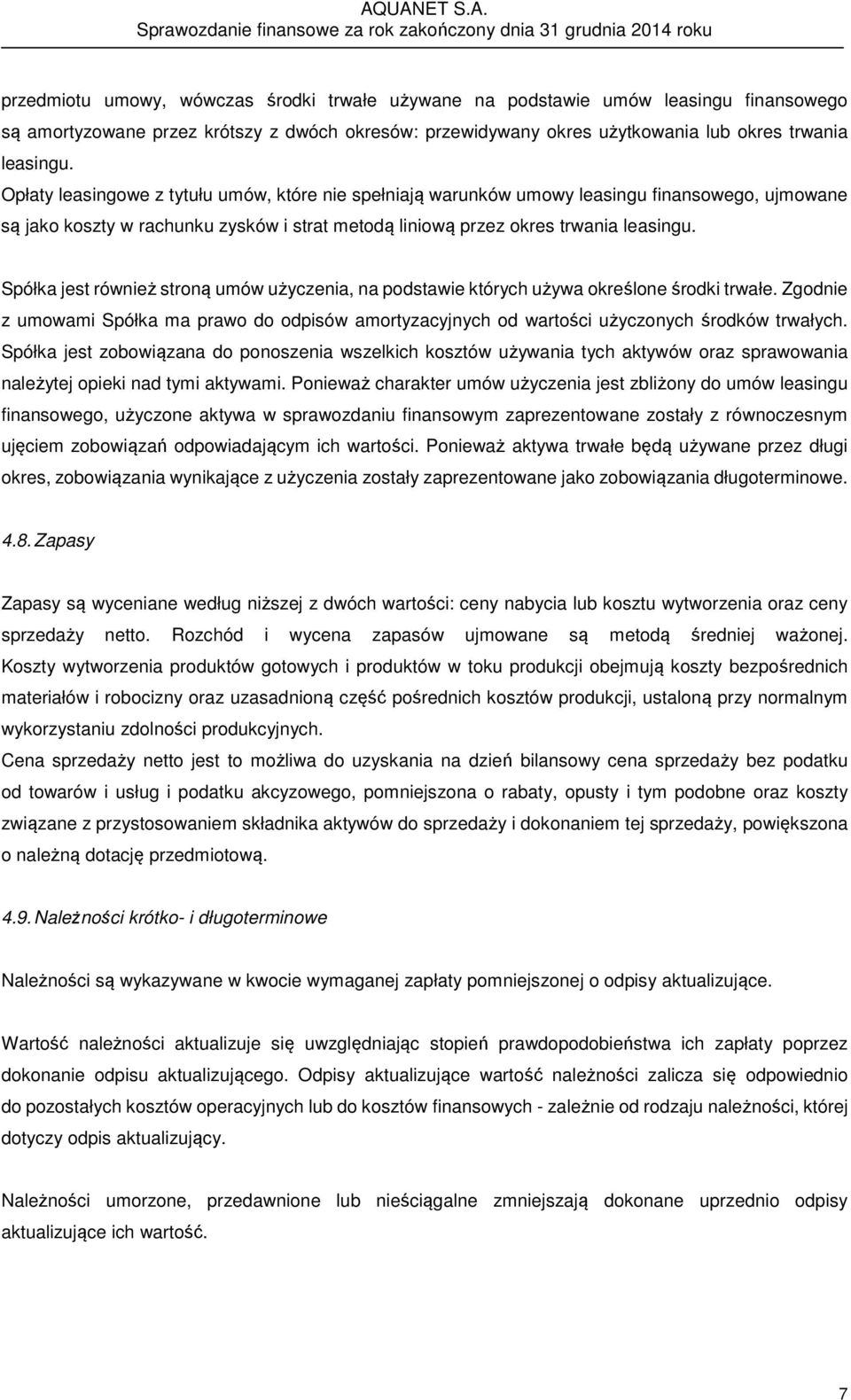 Spółka jest również stroną umów użyczenia, na podstawie których używa określone środki trwałe. Zgodnie z umowami Spółka ma prawo do odpisów amortyzacyjnych od wartości użyczonych środków trwałych.