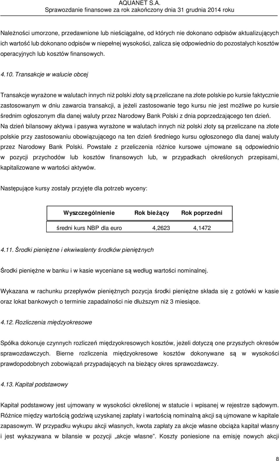 Transakcje w walucie obcej Transakcje wyrażone w walutach innych niż polski złoty są przeliczane na złote polskie po kursie faktycznie zastosowanym w dniu zawarcia transakcji, a jeżeli zastosowanie