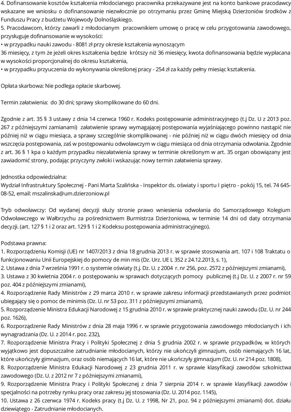 Pracodawcom, którzy zawarli z młodocianym pracownikiem umowę o pracę w celu przygotowania zawodowego, przysługuje dofinansowanie w wysokości: w przypadku nauki zawodu - 8081 zł przy okresie