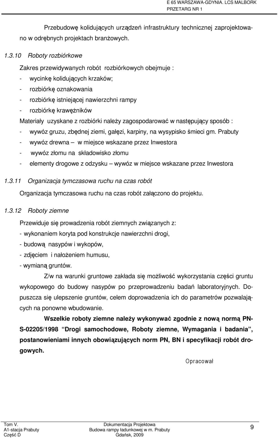 Materiały uzyskane z rozbiórki naleŝy zagospodarować w następujący sposób : - wywóz gruzu, zbędnej ziemi, gałęzi, karpiny, na wysypisko śmieci gm.