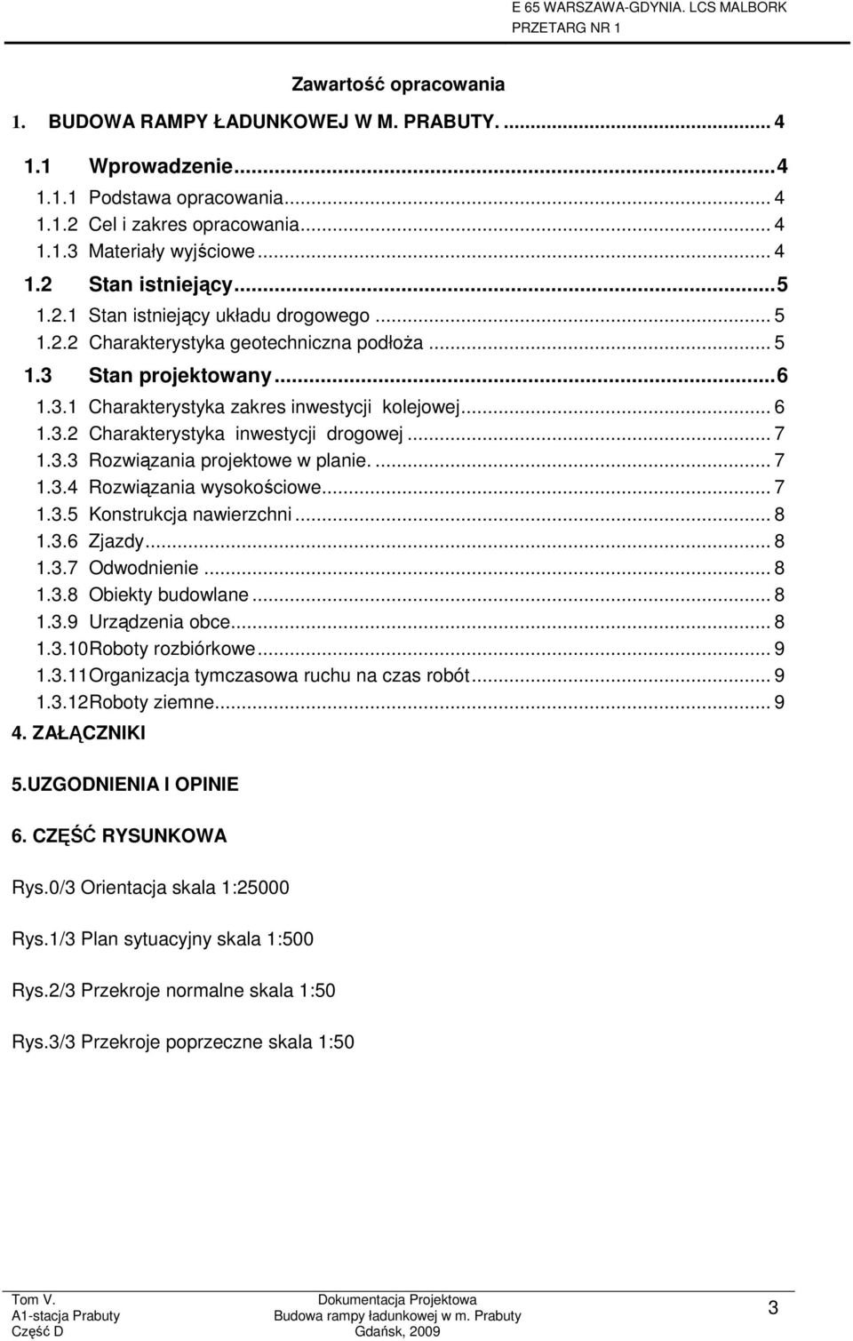 .. 7 1.3.3 Rozwiązania projektowe w planie.... 7 1.3.4 Rozwiązania wysokościowe... 7 1.3.5 Konstrukcja nawierzchni... 8 1.3.6 Zjazdy... 8 1.3.7 Odwodnienie... 8 1.3.8 Obiekty budowlane... 8 1.3.9 Urządzenia obce.