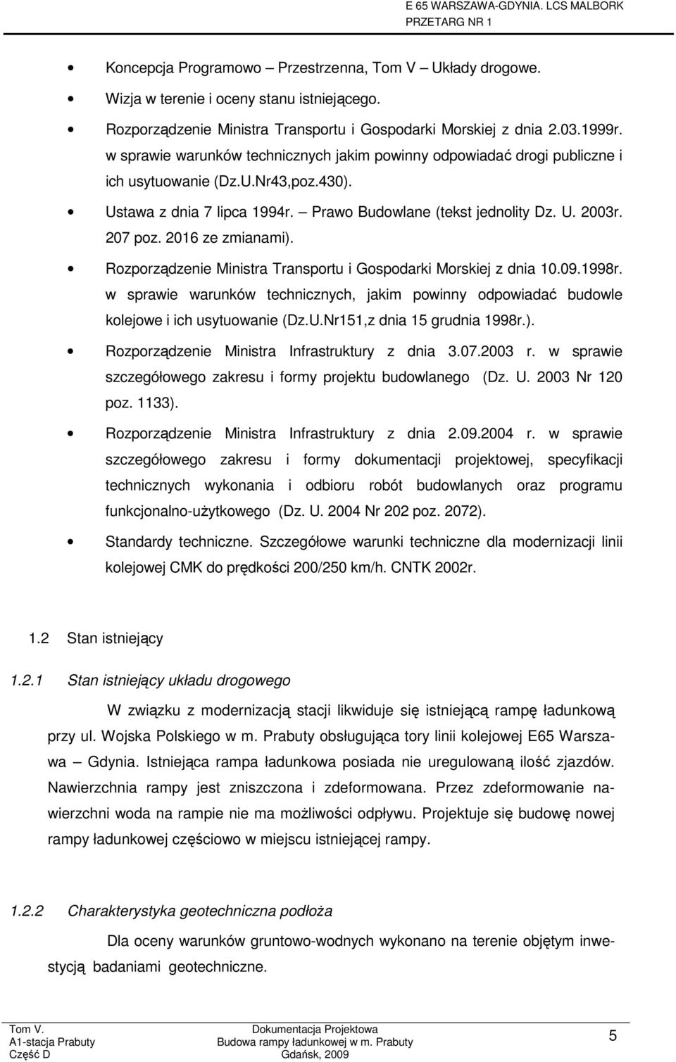 2016 ze zmianami). Rozporządzenie Ministra Transportu i Gospodarki Morskiej z dnia 10.09.1998r. w sprawie warunków technicznych, jakim powinny odpowiadać budowle kolejowe i ich usytuowanie (Dz.U.