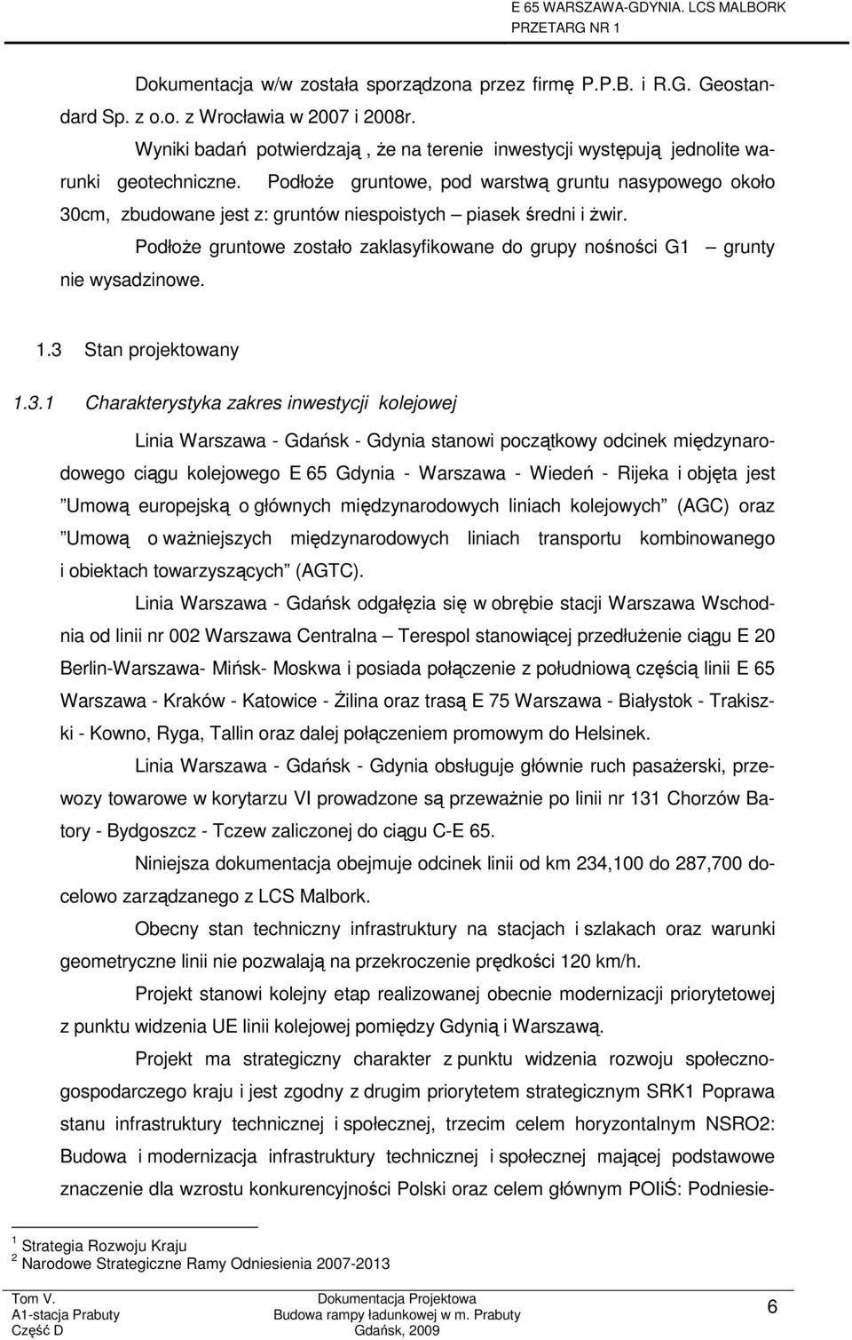 PodłoŜe gruntowe, pod warstwą gruntu nasypowego około 30cm, zbudowane jest z: gruntów niespoistych piasek średni i Ŝwir.