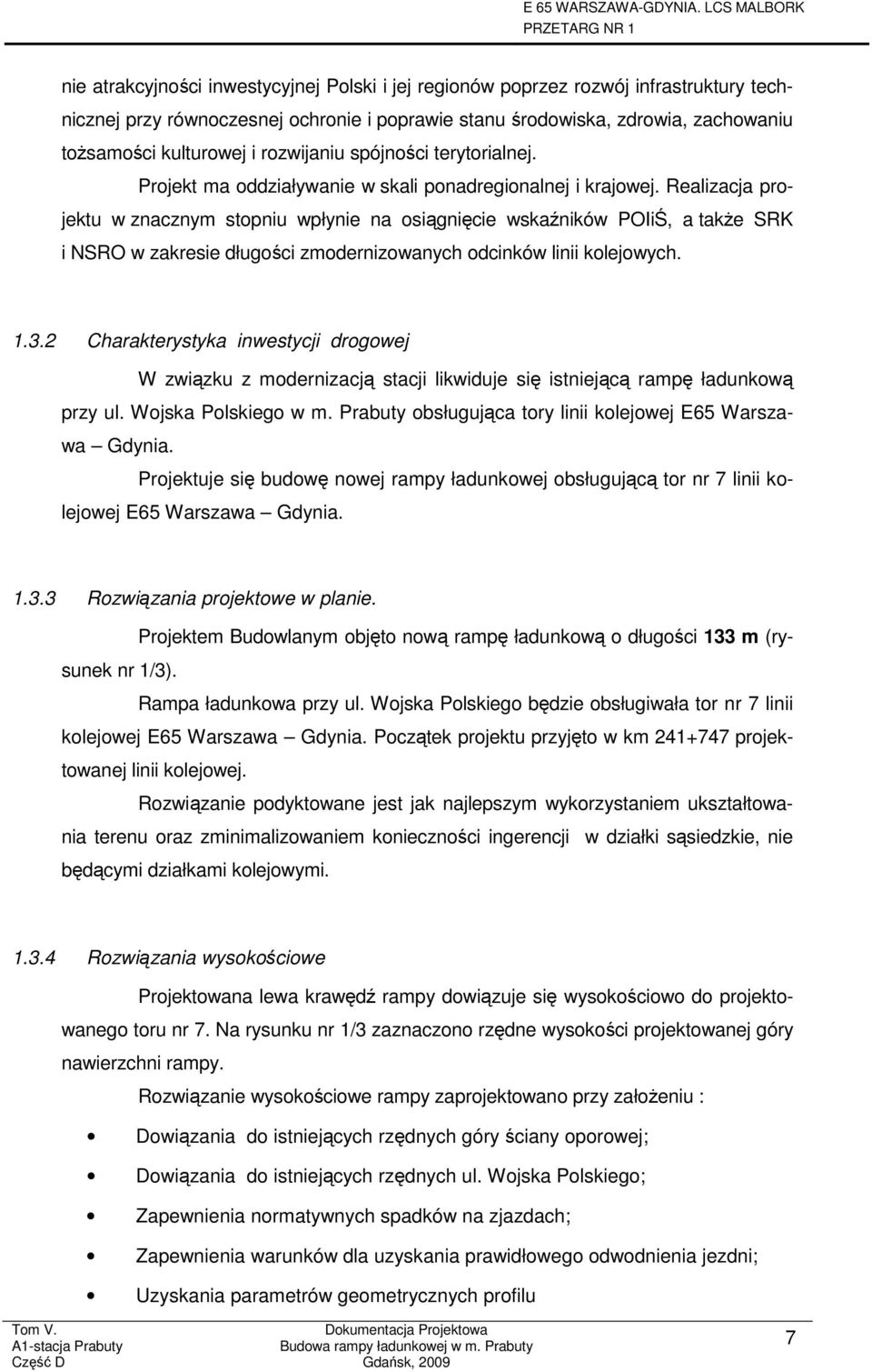 Realizacja projektu w znacznym stopniu wpłynie na osiągnięcie wskaźników POIiŚ, a takŝe SRK i NSRO w zakresie długości zmodernizowanych odcinków linii kolejowych. 1.3.