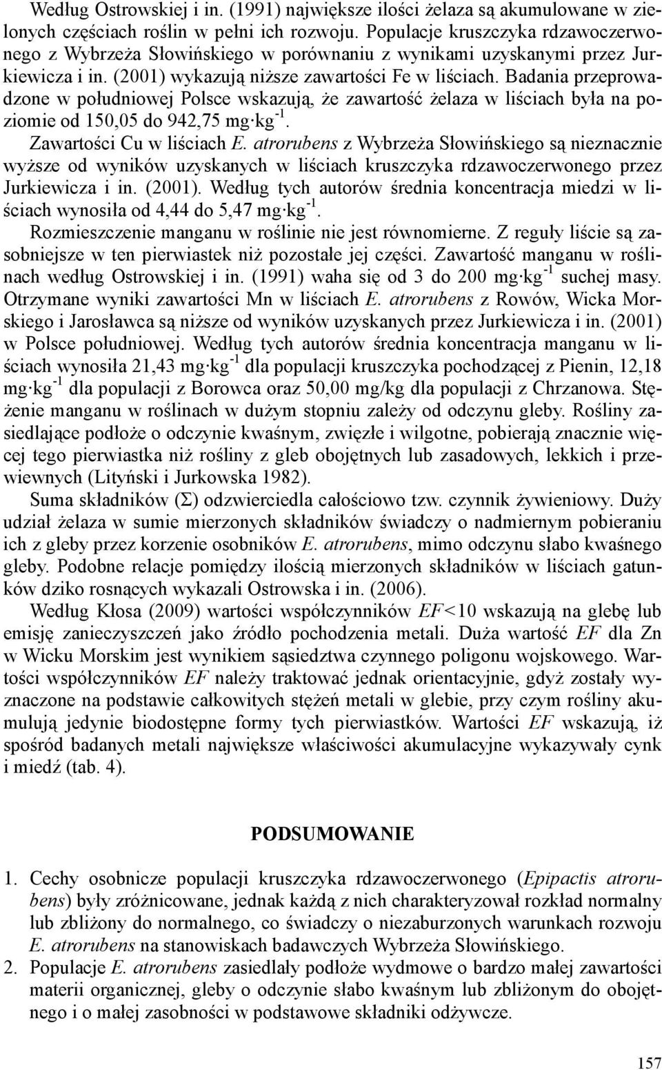 Badania przeprowadzone w południowej Polsce wskazują, że zawartość żelaza w liściach była na poziomie od 150,05 do 942,75 mg kg -1. Zawartości Cu w liściach E.