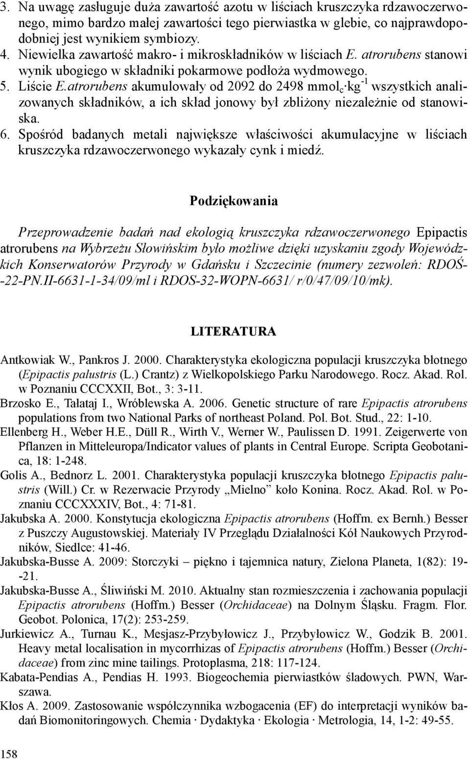 atrorubens akumulowały od 2092 do 2498 mmol c kg -1 wszystkich analizowanych składników, a ich skład jonowy był zbliżony niezależnie od stanowiska. 6.