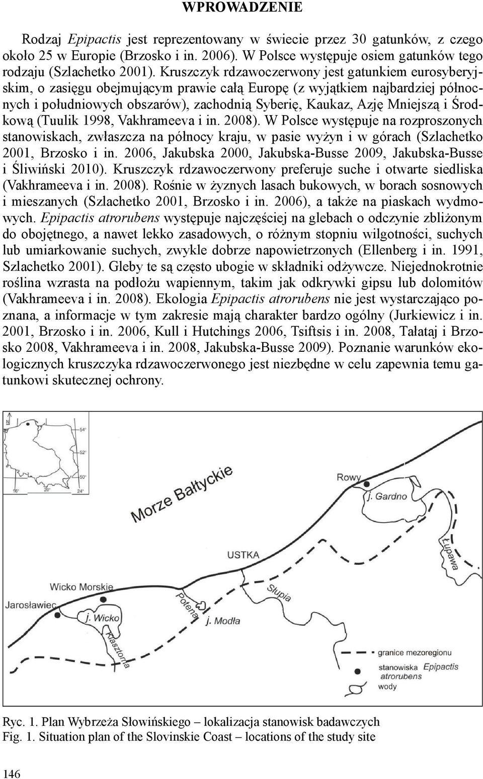 Mniejszą i Środkową (Tuulik 1998, Vakhrameeva i in. 2008). W Polsce występuje na rozproszonych stanowiskach, zwłaszcza na północy kraju, w pasie wyżyn i w górach (Szlachetko 2001, Brzosko i in.
