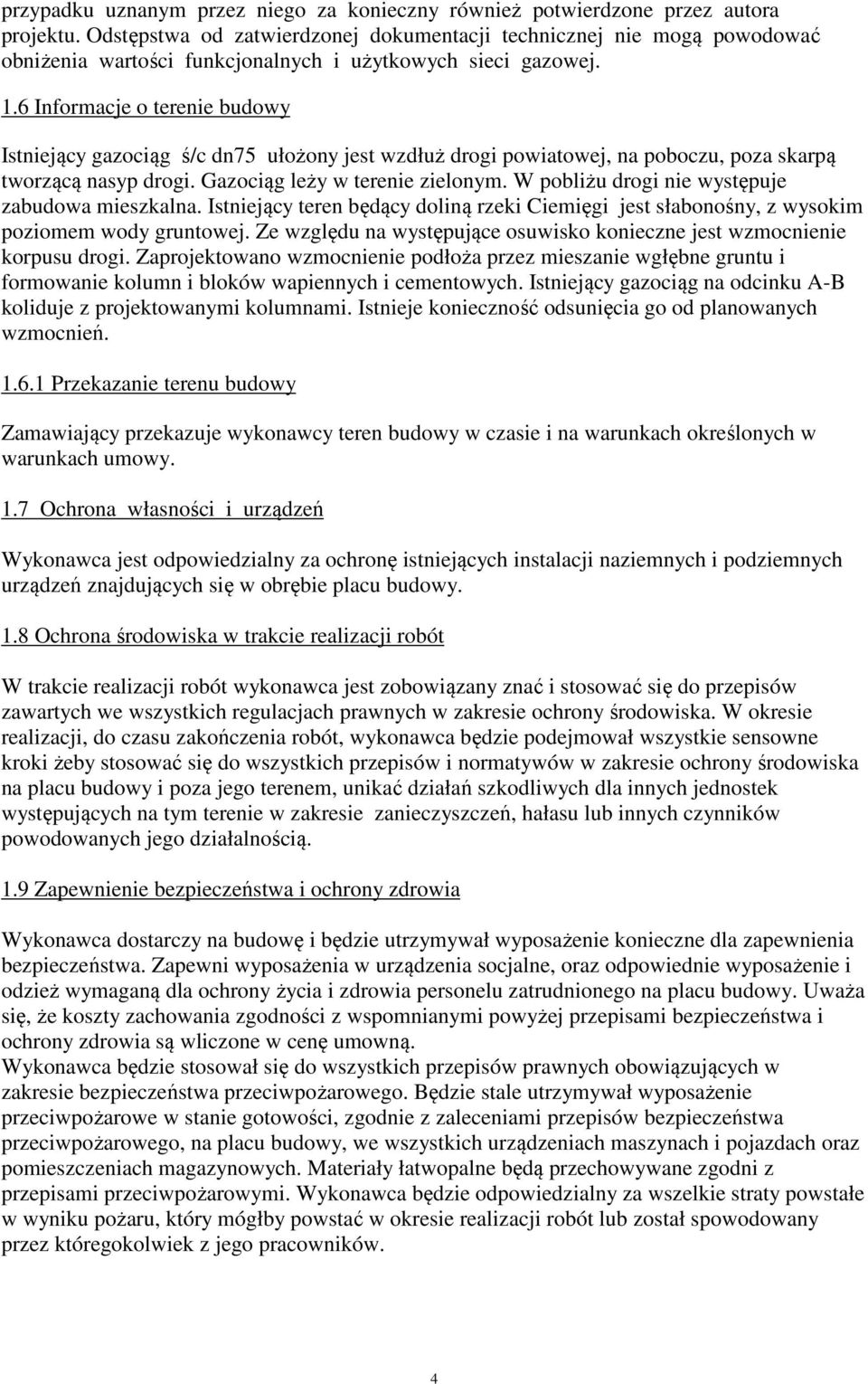 6 Informacje o terenie budowy Istniejący gazociąg ś/c dn75 ułożony jest wzdłuż drogi powiatowej, na poboczu, poza skarpą tworzącą nasyp drogi. Gazociąg leży w terenie zielonym.