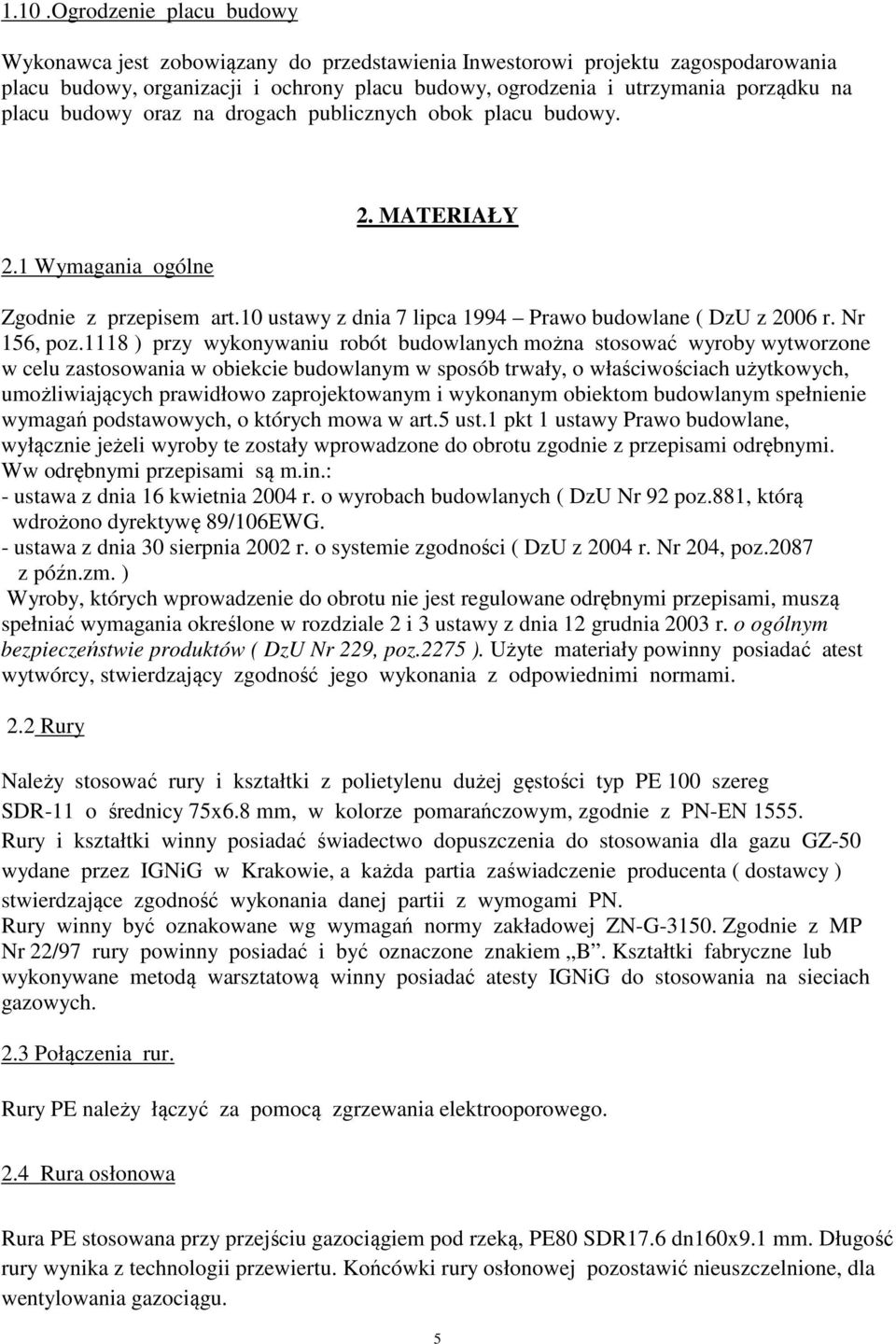 1118 ) przy wykonywaniu robót budowlanych można stosować wyroby wytworzone w celu zastosowania w obiekcie budowlanym w sposób trwały, o właściwościach użytkowych, umożliwiających prawidłowo