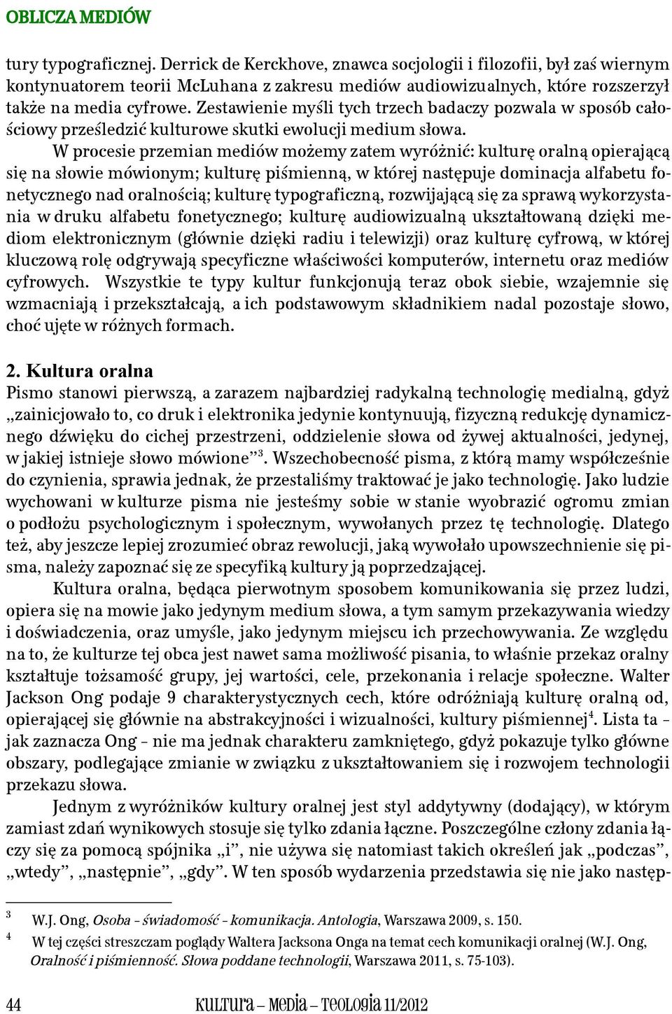 Zestawienie myśli tych trzech badaczy pozwala w sposób całościowy prześledzić kulturowe skutki ewolucji medium słowa.