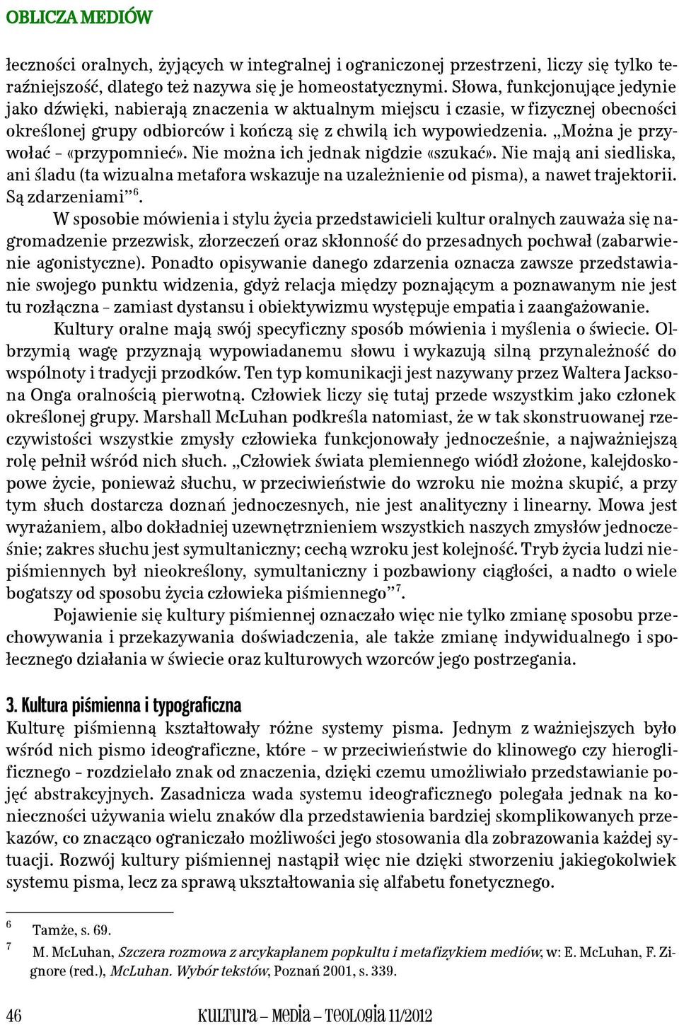 Można je przywołać «przypomnieć». Nie można ich jednak nigdzie «szukać». Nie mają ani siedliska, ani śladu (ta wizualna metafora wskazuje na uzależnienie od pisma), a nawet trajektorii.