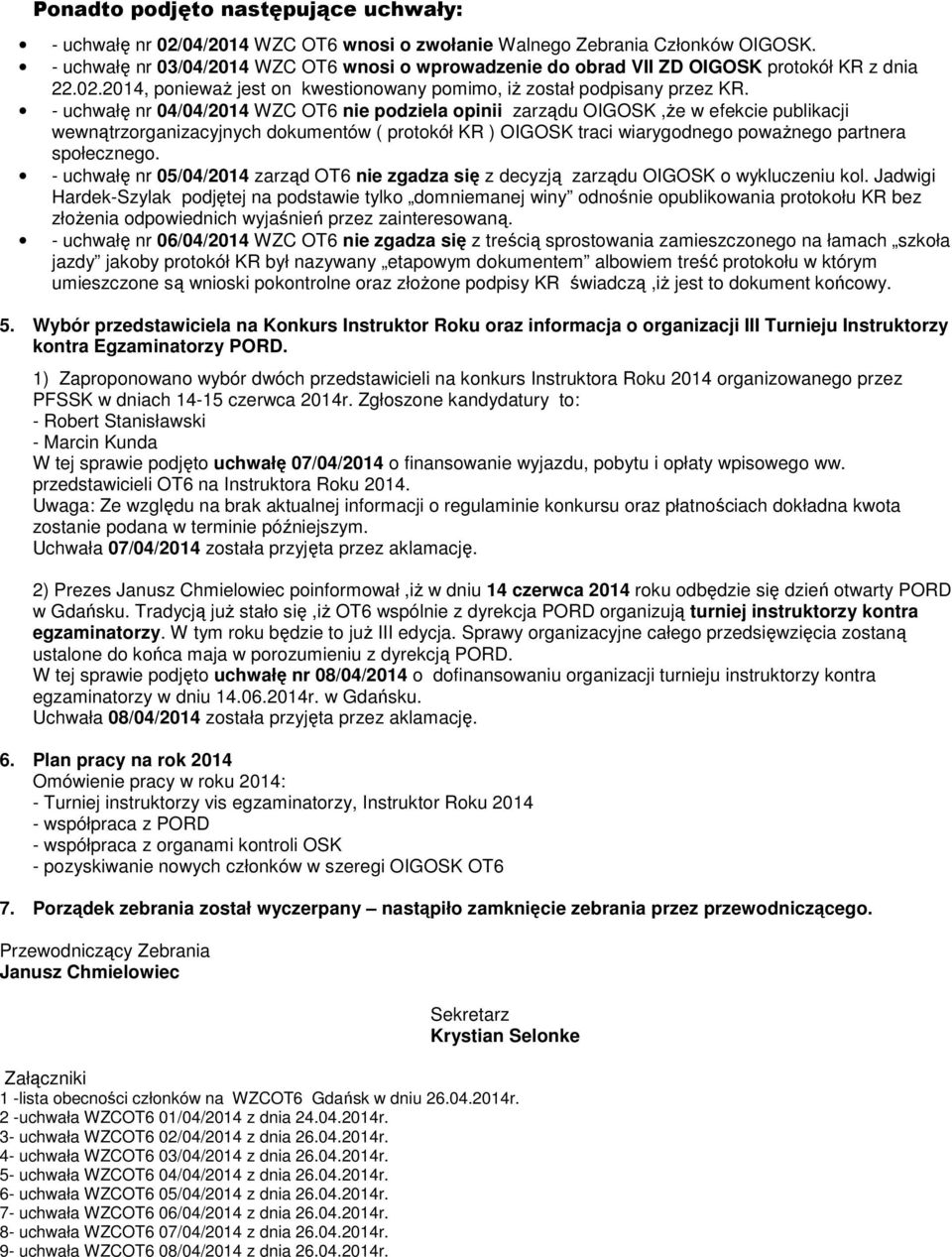 - uchwałę nr 04/04/2014 WZC OT6 nie podziela opinii zarządu OIGOSK,Ŝe w efekcie publikacji wewnątrzorganizacyjnych dokumentów ( protokół KR ) OIGOSK traci wiarygodnego powaŝnego partnera społecznego.