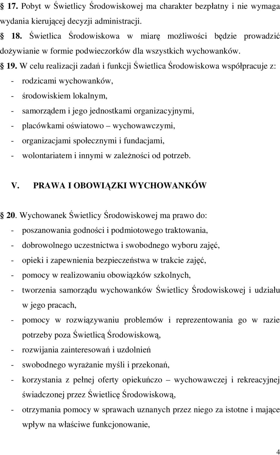 W celu realizacji zadań i funkcji Świetlica Środowiskowa współpracuje z: - rodzicami wychowanków, - środowiskiem lokalnym, - samorządem i jego jednostkami organizacyjnymi, - placówkami oświatowo