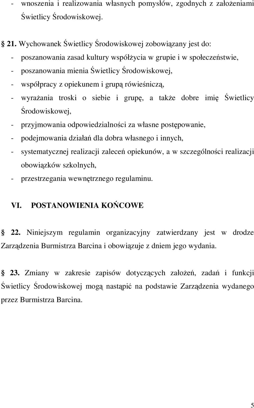 grupą rówieśniczą, - wyrażania troski o siebie i grupę, a także dobre imię Świetlicy Środowiskowej, - przyjmowania odpowiedzialności za własne postępowanie, - podejmowania działań dla dobra własnego