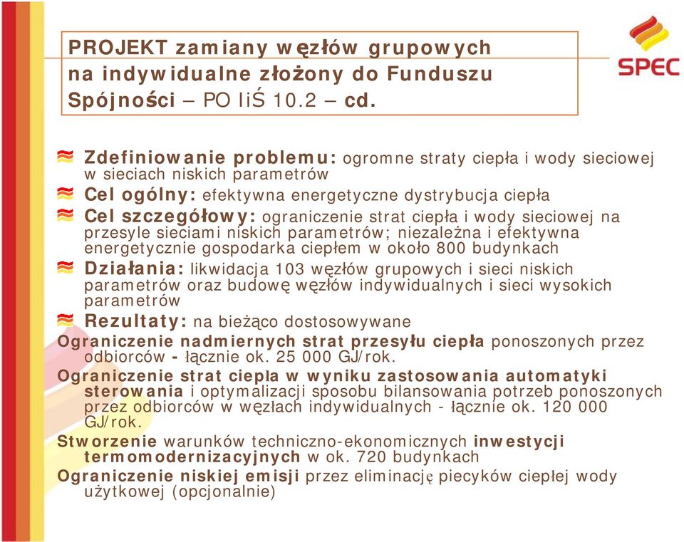 sieciowej na przesyle sieciami niskich parametrów; niezależna i efektywna energetycznie gospodarka ciepłem w około 800 budynkach Działania: likwidacja 103 węzłów grupowych i sieci niskich parametrów