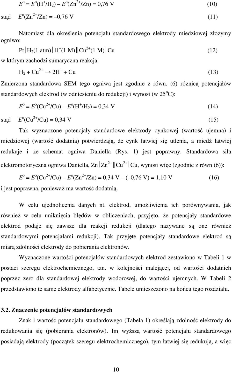 (6) różnicą potencjałów standardowych elektrod (w odniesieniu do redukcji) i wynosi (w 5 o C): E o = E o (Cu /Cu) E o (H + /H ) = 0,34 V (14) stąd E o (Cu /Cu) = 0,34 V (15) Tak wyznaczone potencjały