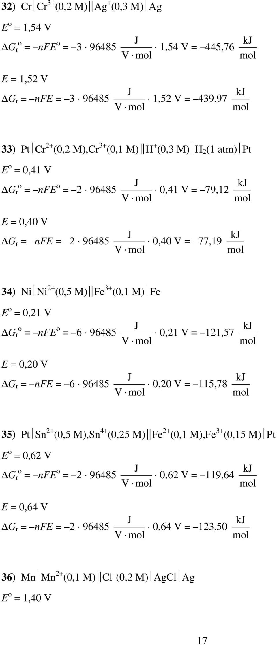 (0,1 M) Fe E o = 0,1 V G r o = nfe o = 6 96485 k 0,1 V = 11,57 mol E = 0,0 V G r = nfe = 6 96485 k 0,0 V = 115,78 mol 35) Pt Sn (0,5 M),Sn 4+ (0,5 M) Fe (0,1 M),Fe 3+