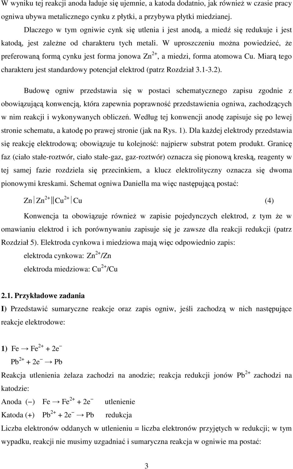 W uproszczeniu można powiedzieć, że preferowaną formą cynku jest forma jonowa Zn, a miedzi, forma atomowa Cu. Miarą tego charakteru jest standardowy potencjał elektrod (patrz Rozdział 3.1-3.).