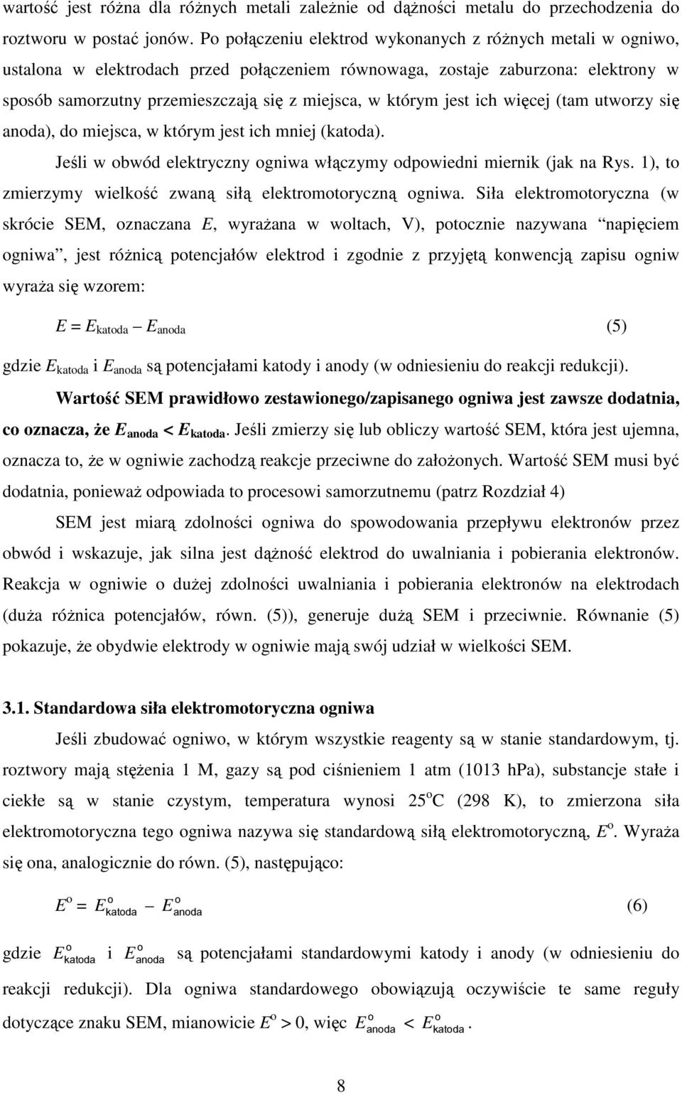 którym jest ich więcej (tam utworzy się anoda), do miejsca, w którym jest ich mniej (katoda). eśli w obwód elektryczny ogniwa włączymy odpowiedni miernik (jak na Rys.