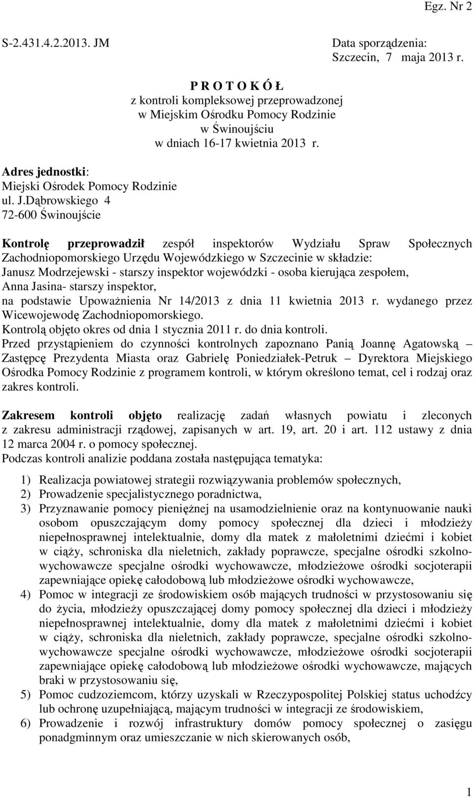 kierująca zespołem, Anna Jasina- starszy inspektor, na podstawie Upoważnienia Nr 14/2013 z dnia 11 kwietnia 2013 r. wydanego przez Wicewojewodę Zachodniopomorskiego.