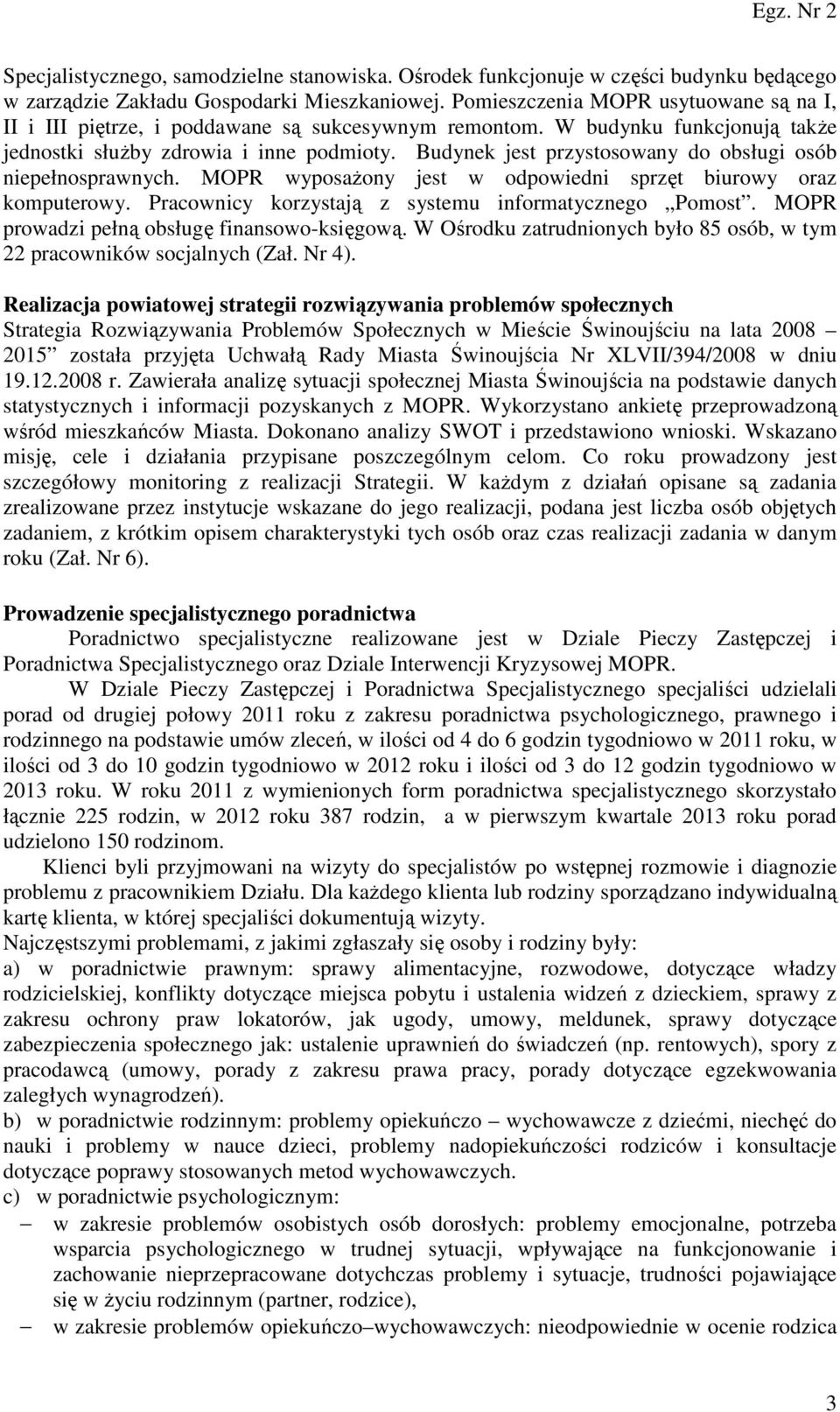 Budynek jest przystosowany do obsługi osób niepełnosprawnych. MOPR wyposażony jest w odpowiedni sprzęt biurowy oraz komputerowy. Pracownicy korzystają z systemu informatycznego Pomost.