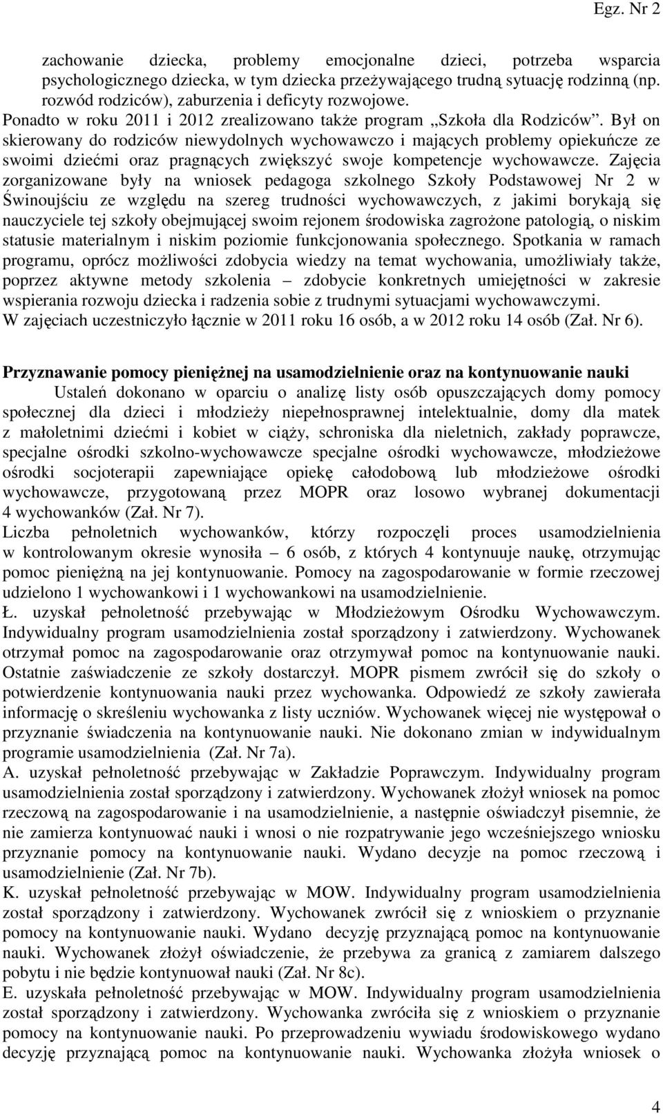 Był on skierowany do rodziców niewydolnych wychowawczo i mających problemy opiekuńcze ze swoimi dziećmi oraz pragnących zwiększyć swoje kompetencje wychowawcze.