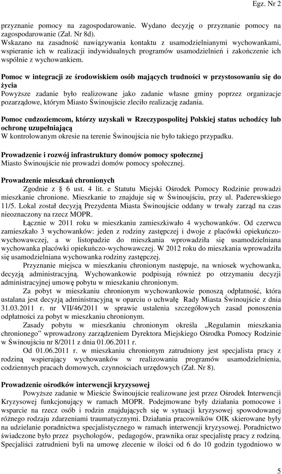 Pomoc w integracji ze środowiskiem osób mających trudności w przystosowaniu się do życia Powyższe zadanie było realizowane jako zadanie własne gminy poprzez organizacje pozarządowe, którym Miasto