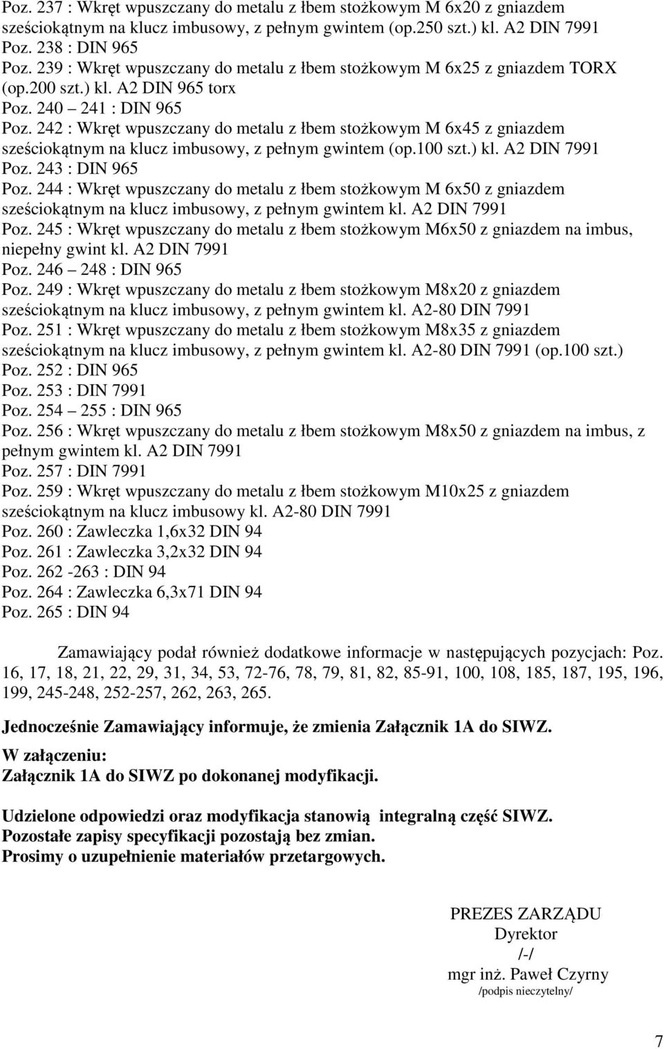 242 : Wkręt wpuszczany do metalu z łbem stożkowym M 6x45 z gniazdem sześciokątnym na klucz imbusowy, z pełnym gwintem (op.100 szt.) kl. A2 DIN 7991 Poz. 243 : DIN 965 Poz.