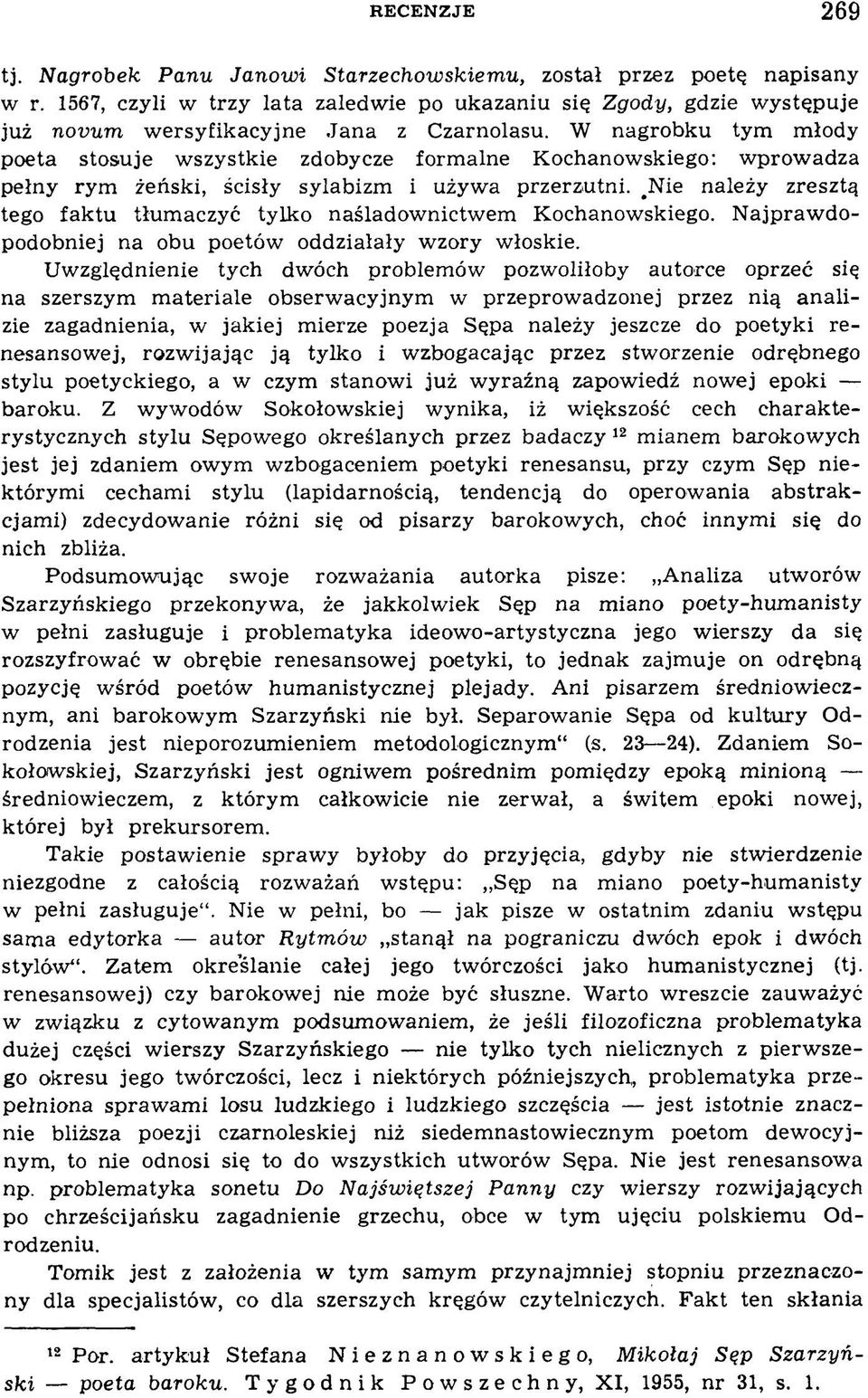 W nagrobku tym m łody poeta stosuje w szystkie zdobycze form alne Kochanowskiego: wprowadza pełny rym żeński, ścisły sylabizm i używ a przerzutni.