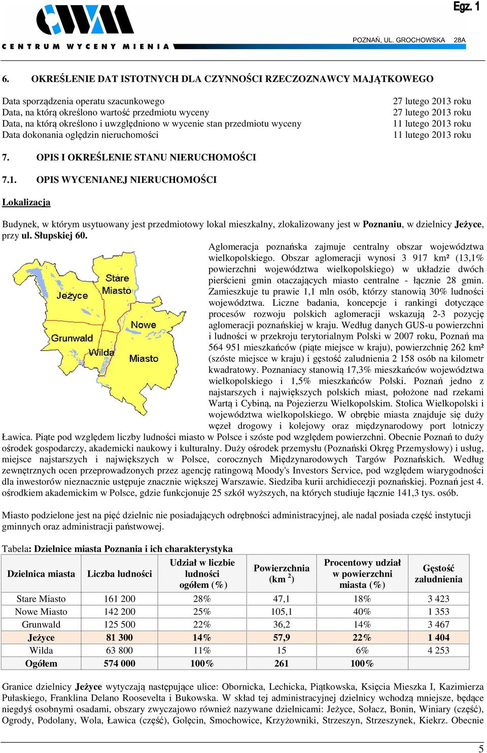 roku 27 lutego 2013 roku 11 lutego 2013 roku 11 lutego 2013 roku 7. OPIS I OKREŚLENIE STANU NIERUCHOMOŚCI 7.1. OPIS WYCENIANEJ NIERUCHOMOŚCI Lokalizacja Budynek, w którym usytuowany jest przedmiotowy lokal mieszkalny, zlokalizowany jest w Poznaniu, w dzielnicy Jeżyce, przy ul.