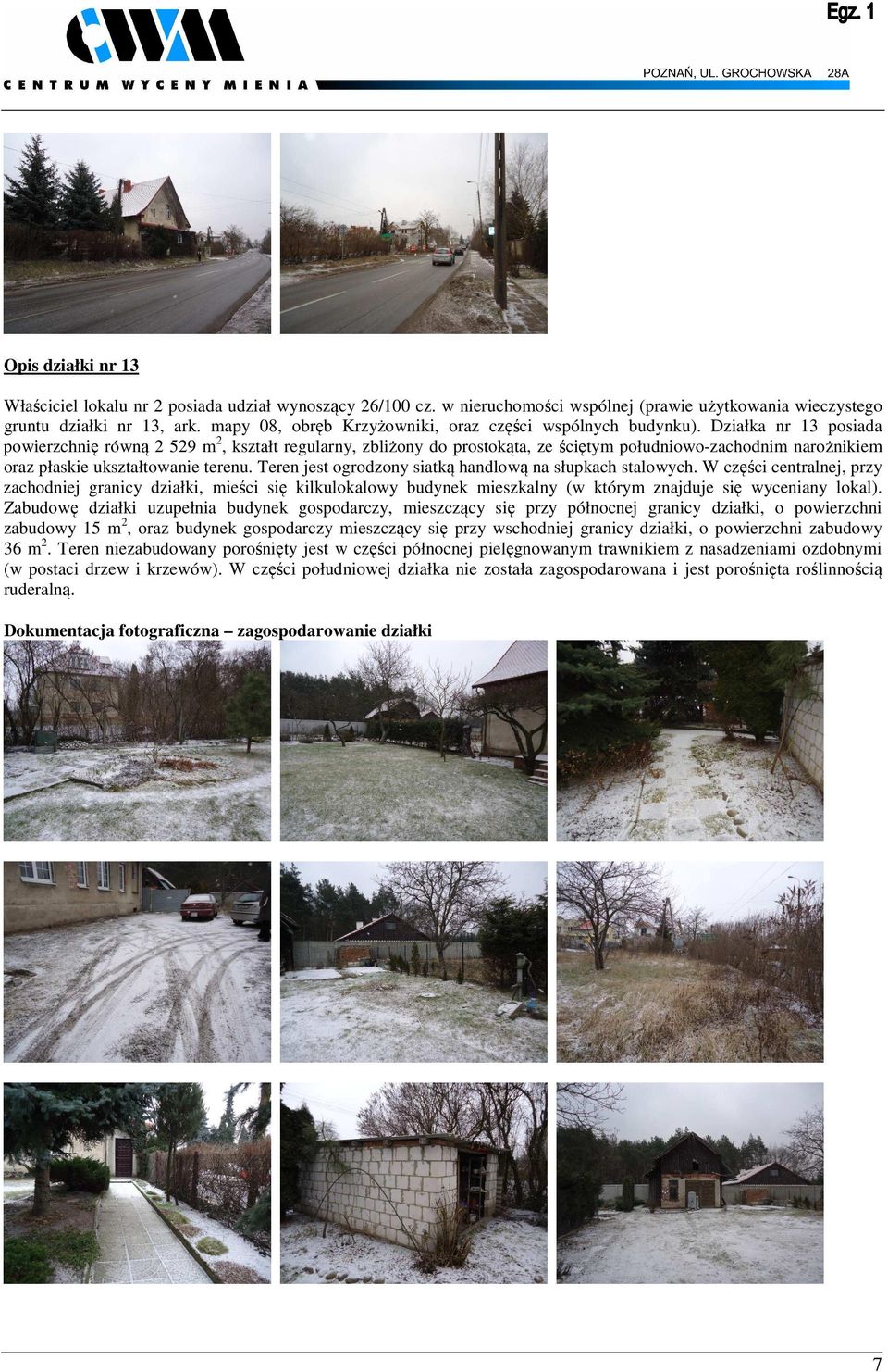Działka nr 13 posiada powierzchnię równą 2 529 m 2, kształt regularny, zbliżony do prostokąta, ze ściętym południowo-zachodnim narożnikiem oraz płaskie ukształtowanie terenu.
