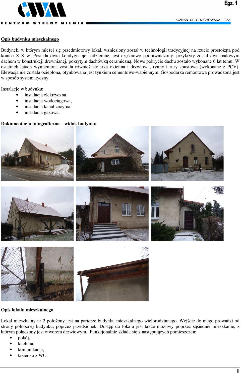 Nowe pokrycie dachu zostało wykonane 6 lat temu. W ostatnich latach wymieniona została również stolarka okienna i drzwiowa, rynny i rury spustowe (wykonane z PCV).