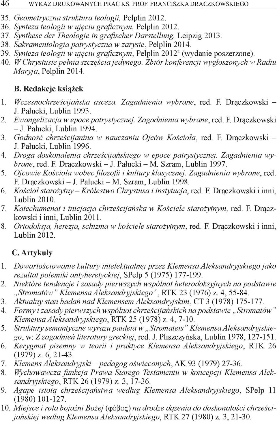40. W Chrystusie pełnia szczęścia jedynego. Zbiór konferencji wygłoszonych w Radiu Maryja, Pelplin 2014. B. Redakcje książek 1. Wczesnochrześcijańska asceza. Zagadnienia wybrane, red. F.