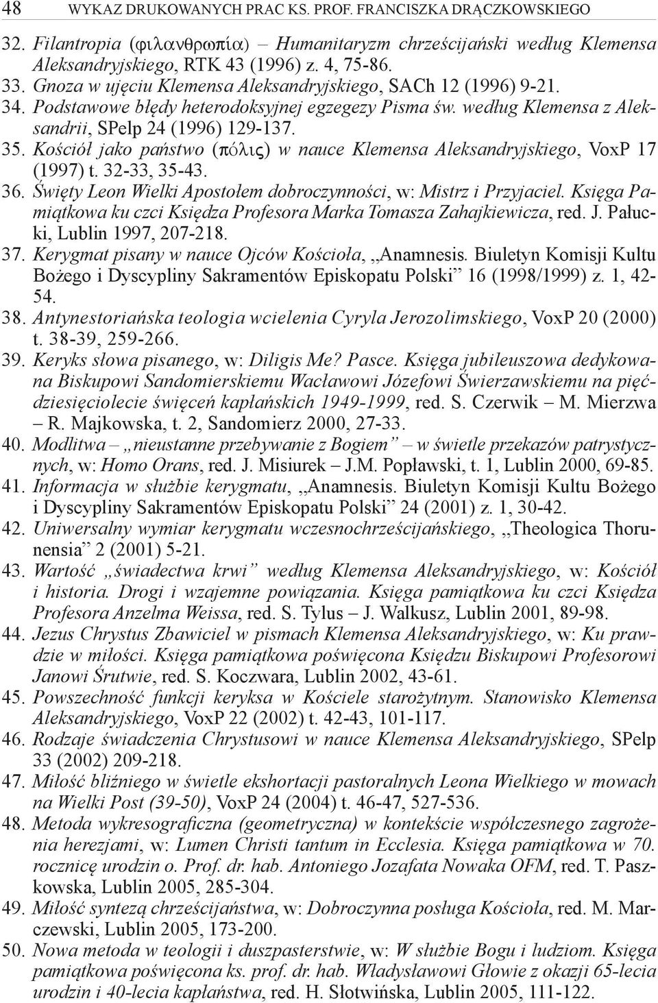 Kościół jako państwo (pòlij) w nauce Klemensa Aleksandryjskiego, VoxP 17 (1997) t. 32-33, 35-43. 36. Święty Leon Wielki Apostołem dobroczynności, w: Mistrz i Przyjaciel.