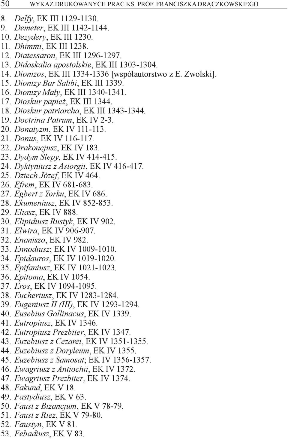 Dioskur papież, EK III 1344. 18. Dioskur patriarcha, EK III 1343-1344. 19. Doctrina Patrum, EK IV 2-3. 20. Donatyzm, EK IV 111-113. 21. Donus, EK IV 116-117. 22. Drakoncjusz, EK IV 183. 23.