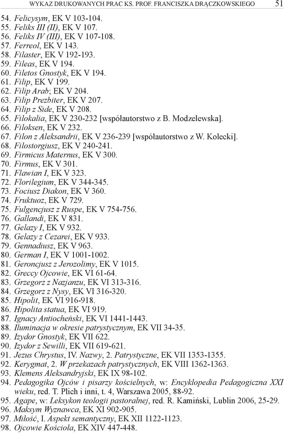 Filokalia, EK V 230-232 [współautorstwo z B. Modzelewska]. 66. Filoksen, EK V 232. 67. Filon z Aleksandrii, EK V 236-239 [współautorstwo z W. Kolecki]. 68. Filostorgiusz, EK V 240-241. 69.