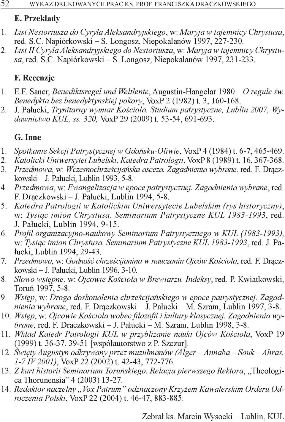 E.F. Saner, Benediktsregel und Weltlente, Augustin-Hangelar 1980 O regule św. Benedykta bez benedyktyńskiej pokory, VoxP 2 (1982) t. 3, 160-168. 2. J. Pałucki, Trynitarny wymiar Kościoła.