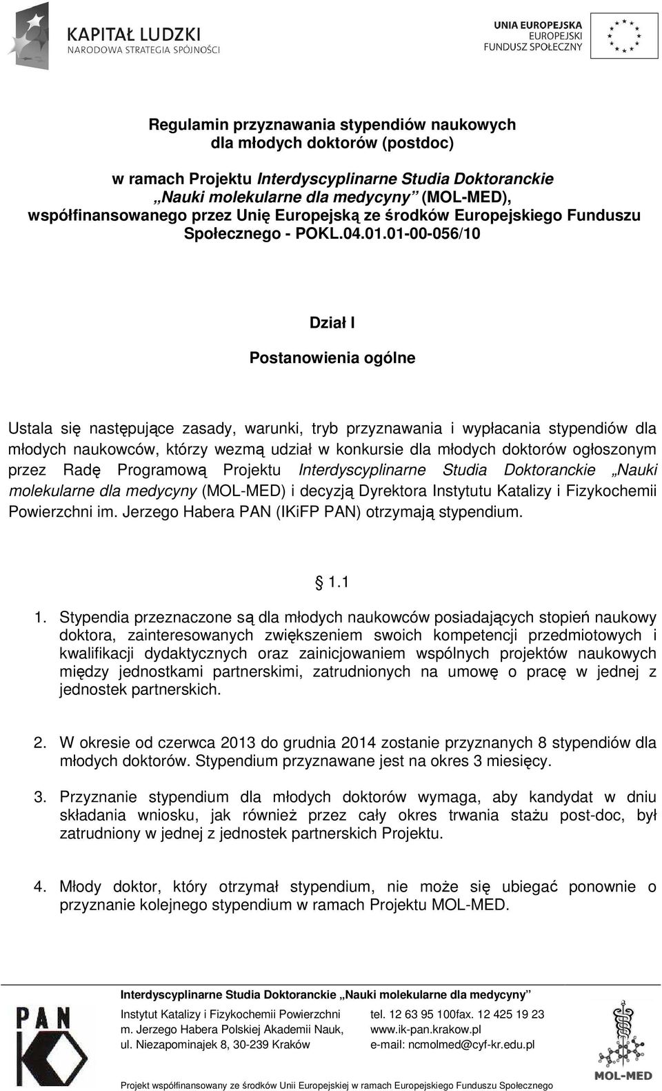 01-00-056/10 Dział I Postanowienia ogólne Ustala się następujące zasady, warunki, tryb przyznawania i wypłacania stypendiów dla młodych naukowców, którzy wezmą udział w konkursie dla młodych doktorów