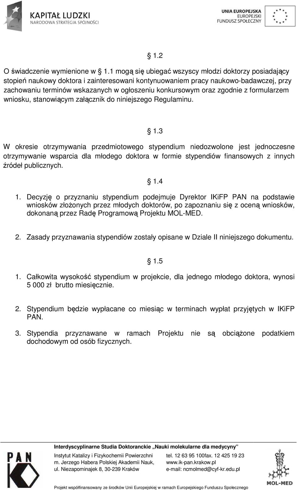 oraz zgodnie z formularzem wniosku, stanowiącym załącznik do niniejszego Regulaminu. 1.