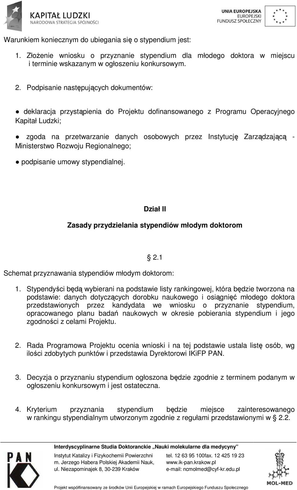 - Ministerstwo Rozwoju Regionalnego; podpisanie umowy stypendialnej. Dział II Zasady przydzielania stypendiów młodym doktorom 2.1 Schemat przyznawania stypendiów młodym doktorom: 1.