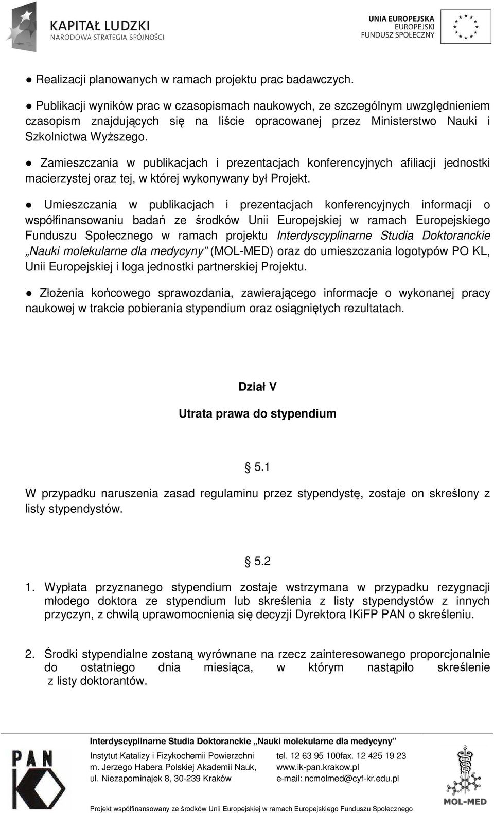 Zamieszczania w publikacjach i prezentacjach konferencyjnych afiliacji jednostki macierzystej oraz tej, w której wykonywany był Projekt.