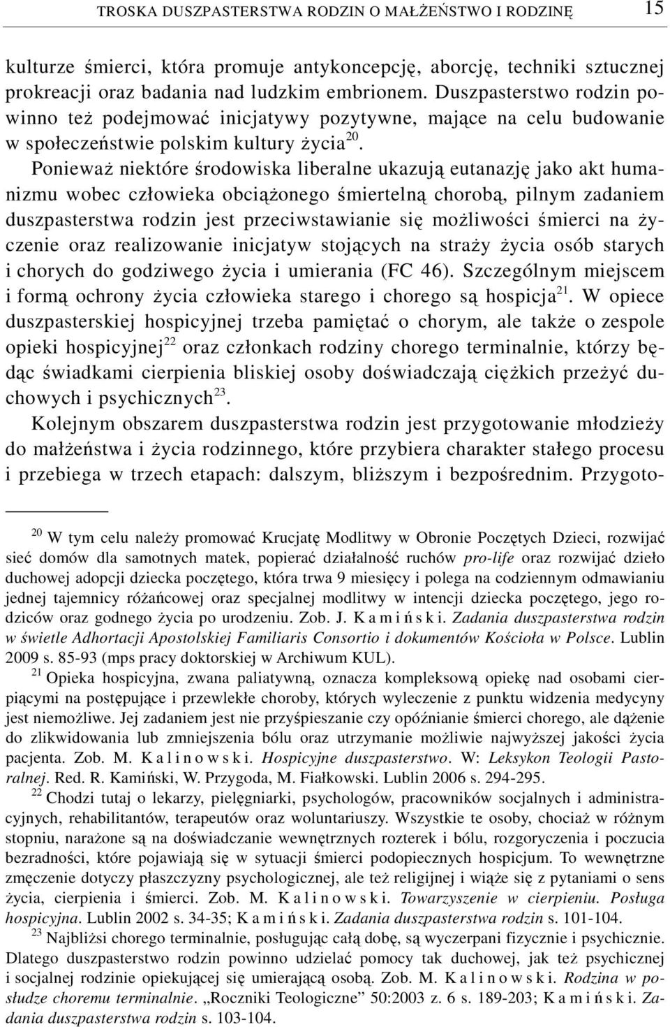 Ponieważ niektóre środowiska liberalne ukazują eutanazję jako akt humanizmu wobec człowieka obciążonego śmiertelną chorobą, pilnym zadaniem duszpasterstwa rodzin jest przeciwstawianie się możliwości